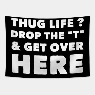 Thug life drop the T and get over here Tapestry