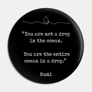 Rumi - You Are Not A Drop In The Ocean, You Are The Entire Ocean In A Drop Pin