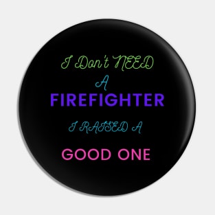 I do not need a Firefighter, I raised a good one Pin
