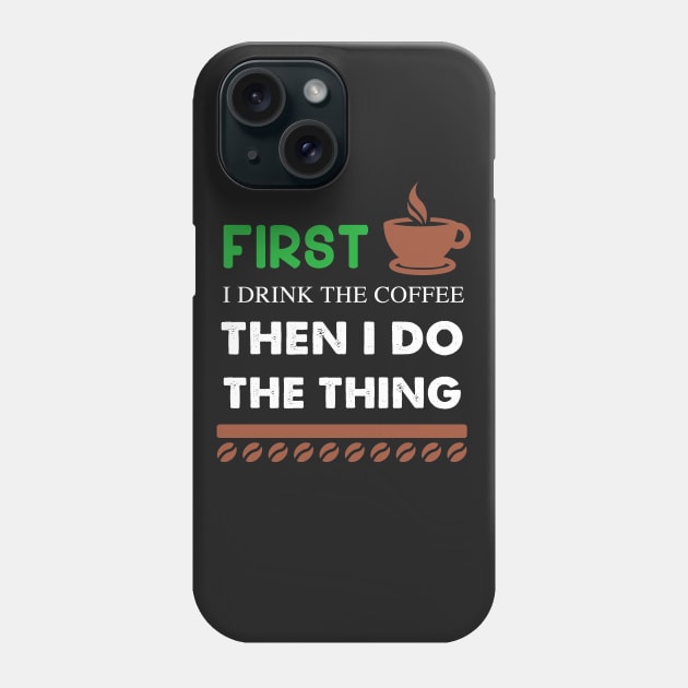 First I Drink The coffee Then I Do The Thing Phone Case by captainmood