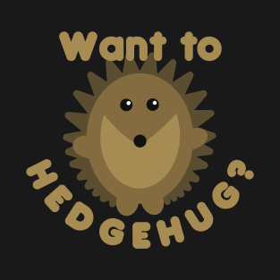Want To Hedgehug? Hedgehog Pun T-Shirt