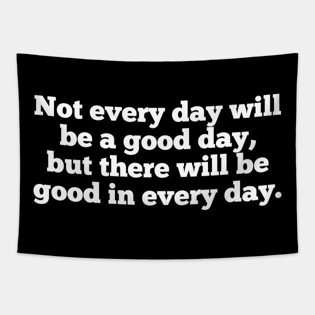 Not every day will be a good day, but there will be good in every day. Tapestry by Motivational_Apparel