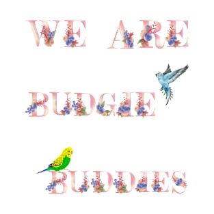 We Are Budgie Buddies T-Shirt