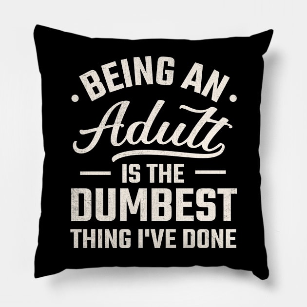 being adult is the dumbest thing i've done Pillow by TheDesignDepot