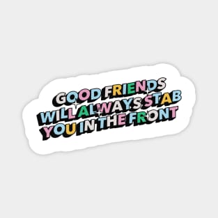 Good friends will always stab you in the front - Positive Vibes Motivation Quote Magnet