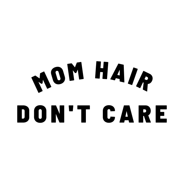 MOM HAIR DON'T CARE Quote Gift For Mom by DailyQuote