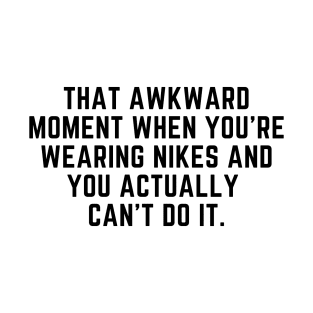 That awkward moment when you cant do it T-Shirt