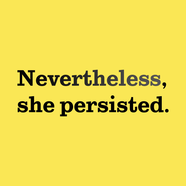 Nevertheless, She Persisted. by wifeytv