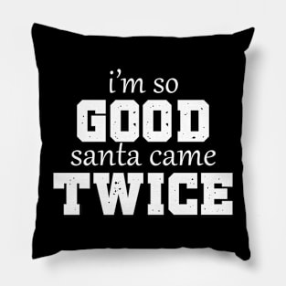 Christmas Humor: I'm so Good Santa Came Twice Pillow