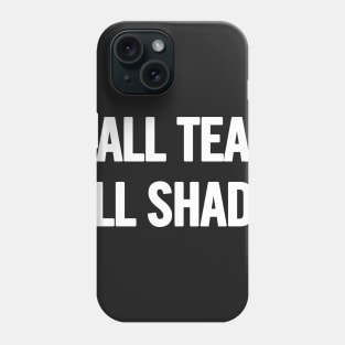 All Tea, All Shade Phone Case