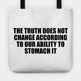 The truth does not change according to our ability to stomach it Tote