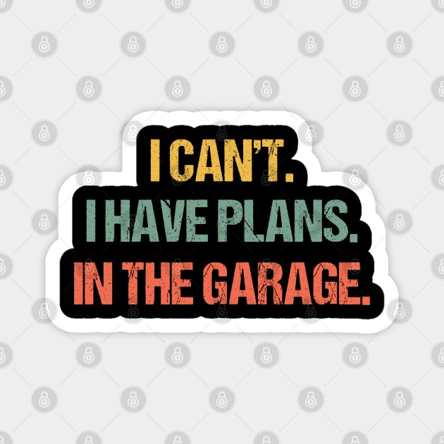 I Cant I Have Plans In The Garage Car Mechanic Design Print Funny Diesel Auto Engine Gift Quote For Men Magnet by uglygiftideas