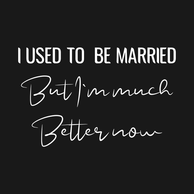 I Used To Be Married But I'm Better Now Funny Divorce by Shop design