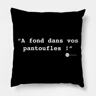 A fond dans vos pantoufles Pillow