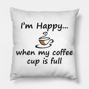 I'm Happy When My Coffee Cup is Full Pillow