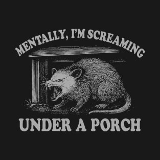 Mentally I'm Screaming Under A Porch T-Shirt