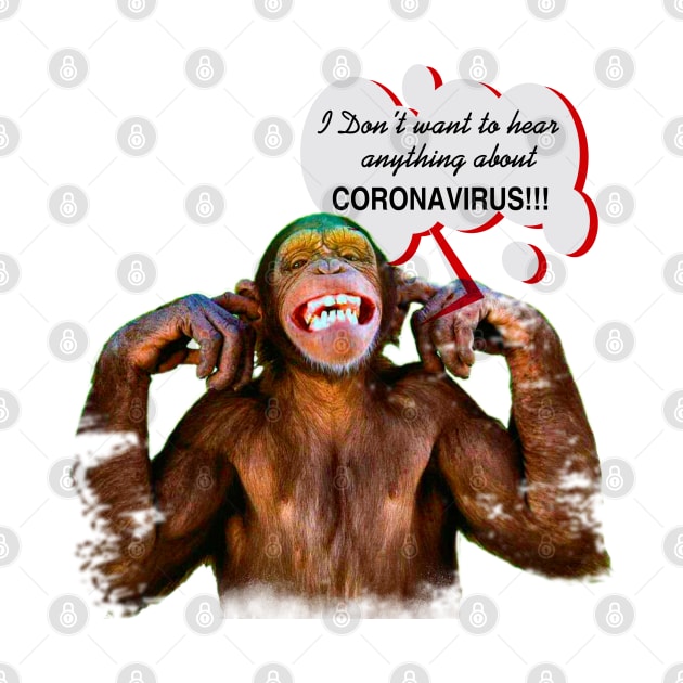 Chimpanzee saying: "I don't want to hear anything about Coronavirus" by Aloha Designs