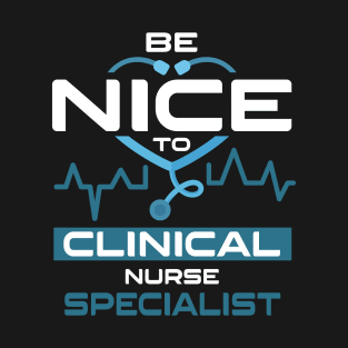 Be Nice To Clinical Nurse Specialist Nurse T-Shirt