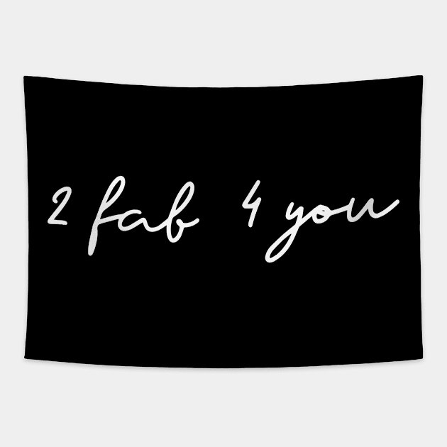 Funny '2 fab 4 you' fabulous and confident white text Tapestry by keeplooping