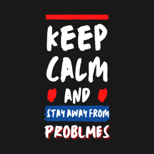 Keep calm and stay away from problems Funny Saying T-Shirt