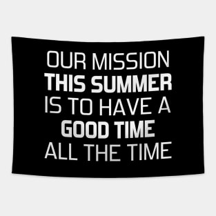 Our mission this summer is to have a good time all the time Tapestry