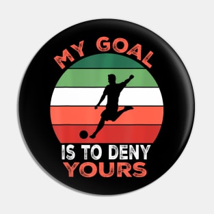 My Goal Is To Deny Yours Soccer Goalie Defender Pin