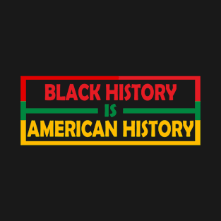 Black History Is American History Black T-Shirt