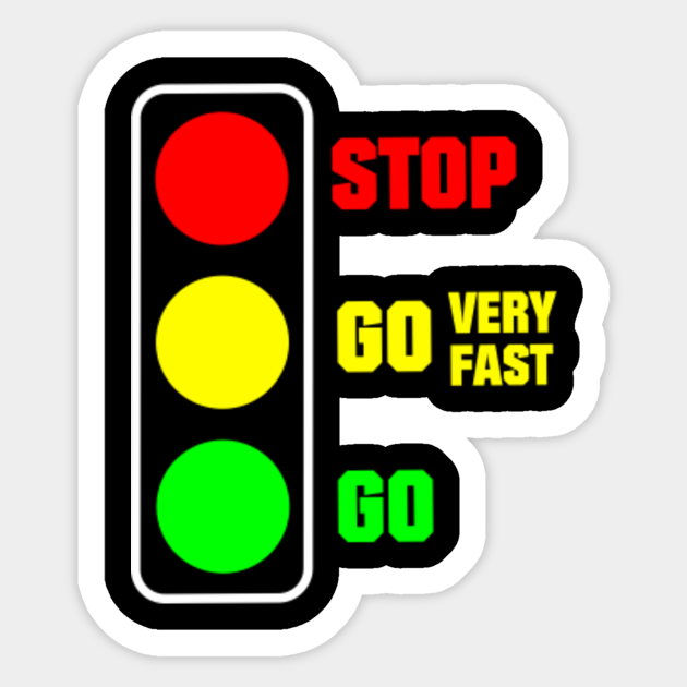 Stop Go Go Very Fast Stop Light Sticker TeePublic