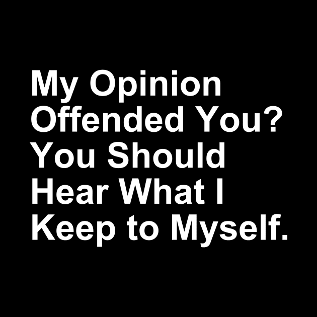 My Opinion Offended You... Funny Gift by Craftify