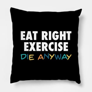 Eat Right, Exercise, Die anyway - Funny quote dark humor Pillow