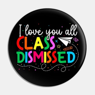 I Love You All Class Dismissed Teacher Last Day Of School Pin