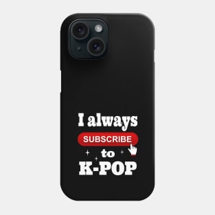 I Always Subscribe to K-POP Phone Case