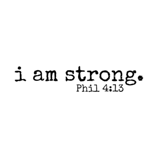 I am strong // Phil 4:13 T-Shirt