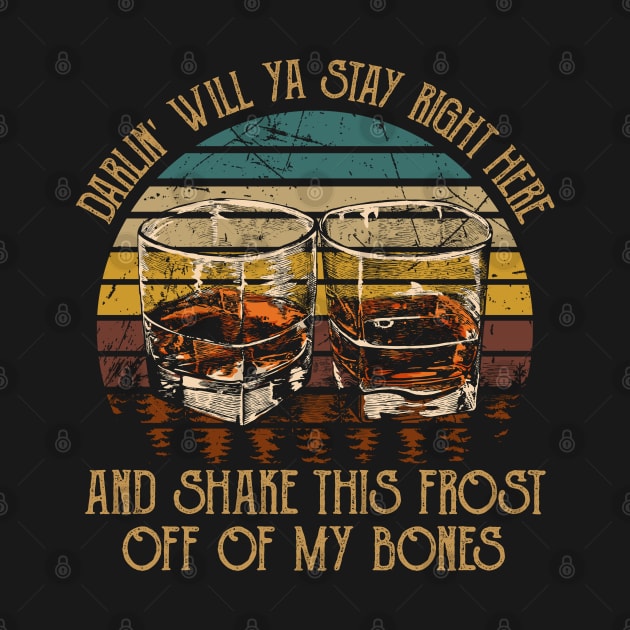 Darlin' Will Ya Stay Right Here And Shake This Frost Off Of My Bones Quotes Music Whiskey Cups by Creative feather