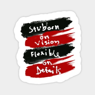 Stubborn On Vision Flexible On Details. Magnet