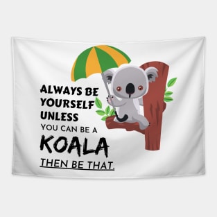 always be yourself unless you can be a koala then be that Tapestry