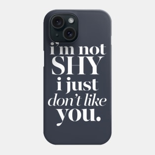 I'M NOT SHY I JUST DON'T LIKE YOU - Typography Sassy Design Phone Case