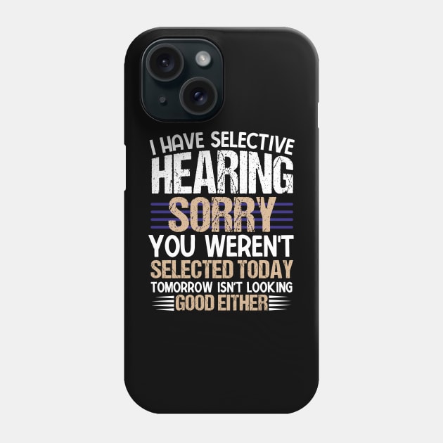 I Have Selective Hearing You Weren't Selected Today Funny Phone Case by KRMOSH