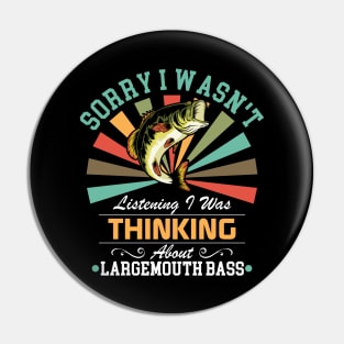 Largemouth bass lovers Sorry I Wasn't Listening I Was Thinking About Largemouth bass Pin