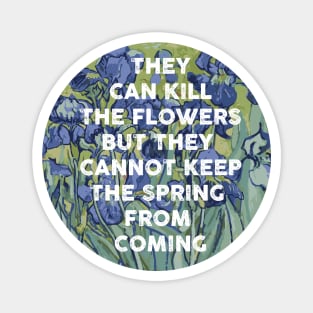 they can kill the flowers but they cannot keep the spring from coming Magnet