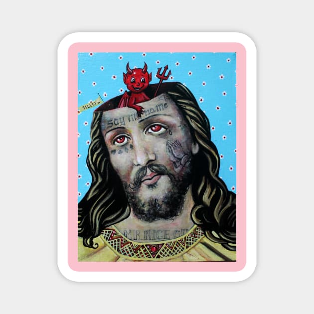 mr. NICE GUY say my name. devil jesus combo original painting by tyler tilley Magnet by Tiger Picasso