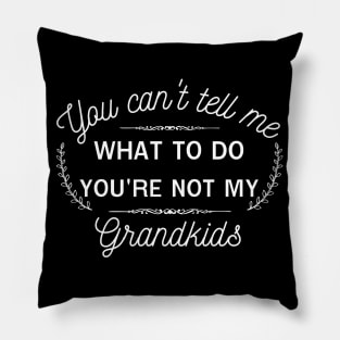 You can't tell me what to do, you're not my grandkids, grandchildren,granddaughter Pillow