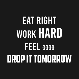 Eat Right Work HARD Feel good DROP IT TOMORROW T-Shirt