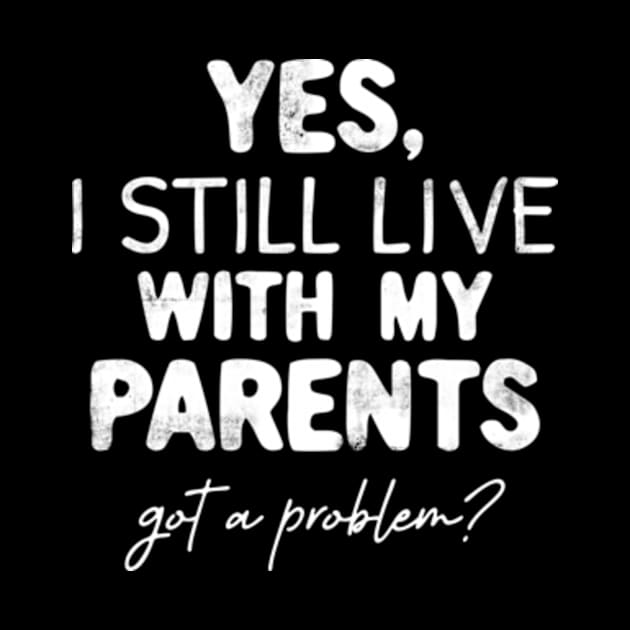 Yes, I Still live with my Parents Any Problem Funny by CreativeSalek