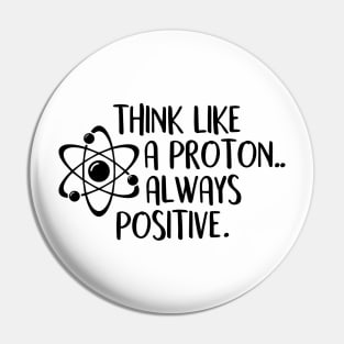 think like a proton always positive Pin