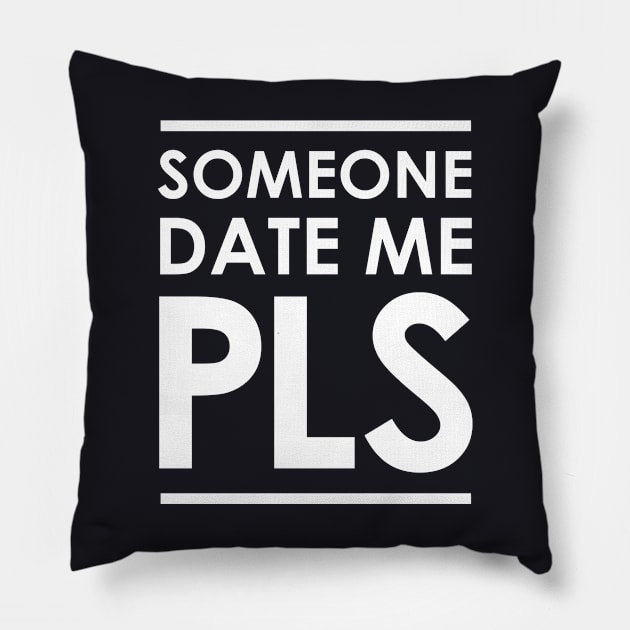 Someone Date Me PLS Pillow by GraphicsGarageProject