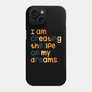 I am creating the life of my dreams Phone Case