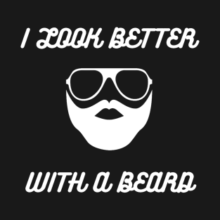 I Look Better With a Beard T-Shirt