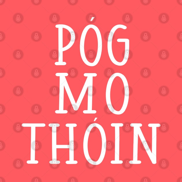 Pog Mo Thoin Kiss My Arse Irish Gaelic St Pattys Day by graphicbombdesigns