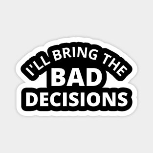 I'll Bring The Bad Decisions. Funny Friends Drinking Design For The Party Lover. White Magnet